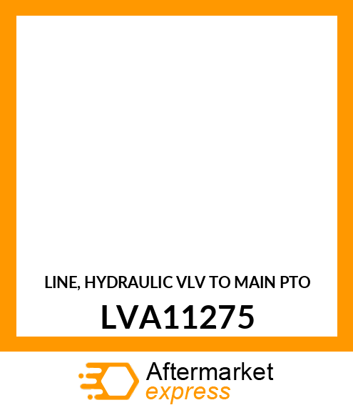 LINE, HYDRAULIC VLV TO MAIN PTO LVA11275