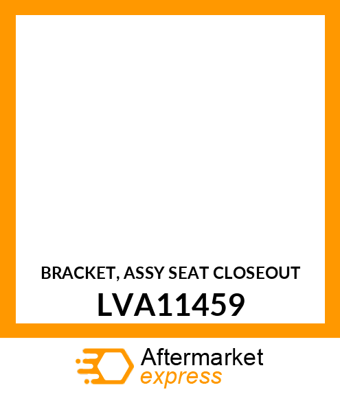 BRACKET, ASSY SEAT CLOSEOUT LVA11459