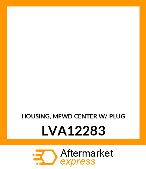 HOUSING, MFWD CENTER W/ PLUG LVA12283