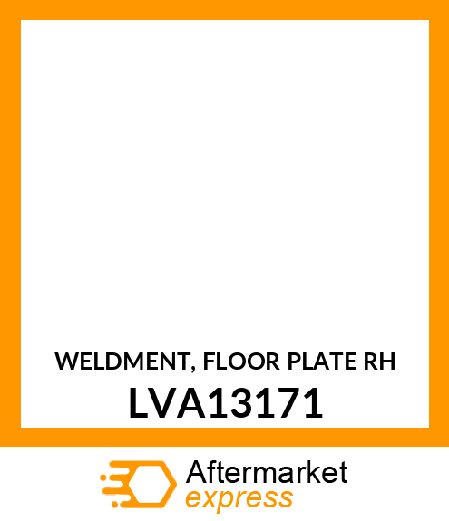 WELDMENT, FLOOR PLATE RH LVA13171