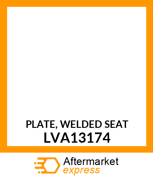 PLATE, WELDED SEAT LVA13174