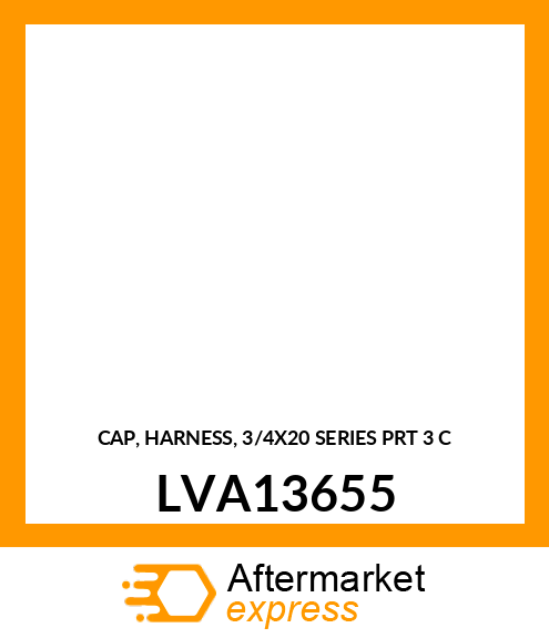 CAP, HARNESS, 3/4X20 SERIES PRT 3 C LVA13655