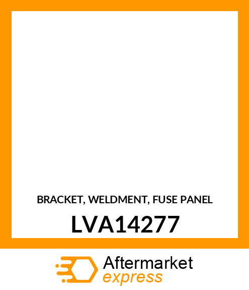 BRACKET, WELDMENT, FUSE PANEL LVA14277