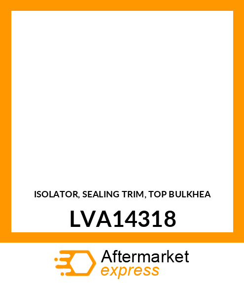 ISOLATOR, SEALING TRIM, TOP BULKHEA LVA14318