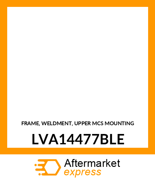 FRAME, WELDMENT, UPPER MCS MOUNTING LVA14477BLE