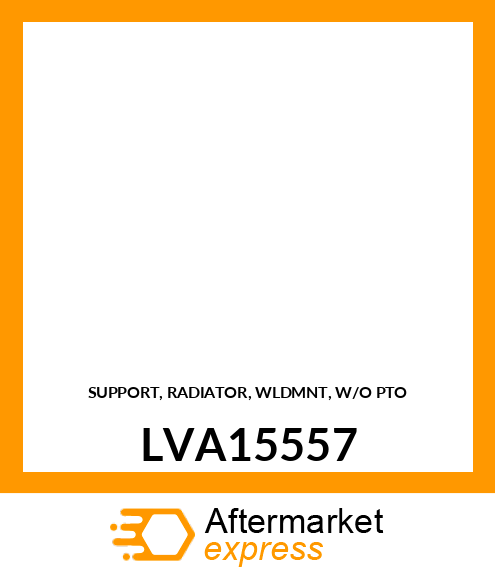 SUPPORT, RADIATOR, WLDMNT, W/O PTO LVA15557