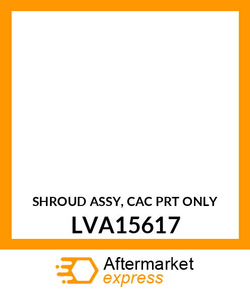SHROUD ASSY, CAC (PRT ONLY) LVA15617