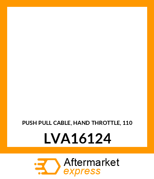 PUSH PULL CABLE, HAND THROTTLE, 110 LVA16124