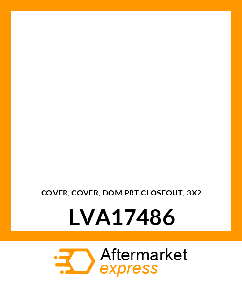 COVER, COVER, DOM PRT CLOSEOUT, 3X2 LVA17486