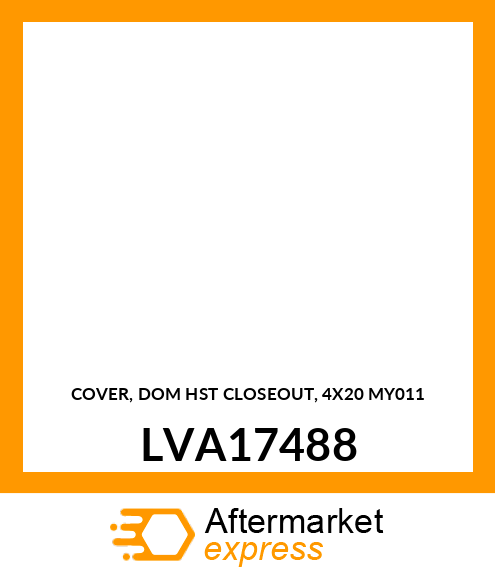 COVER, DOM HST CLOSEOUT, 4X20 MY011 LVA17488