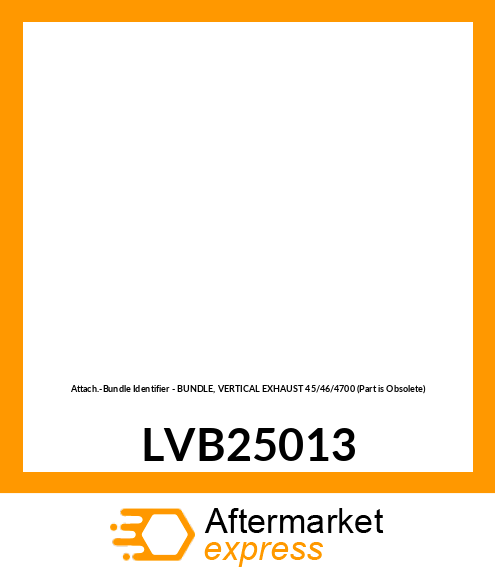 Attach.-Bundle Identifier - BUNDLE, VERTICAL EXHAUST 45/46/4700 (Part is Obsolete) LVB25013