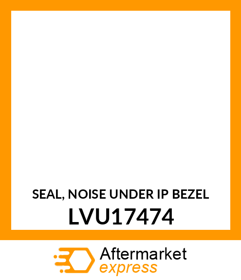 SEAL, NOISE UNDER IP BEZEL LVU17474