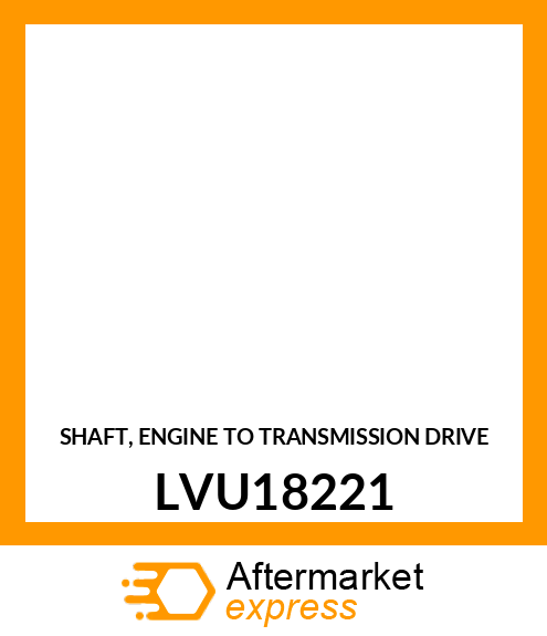 SHAFT, ENGINE TO TRANSMISSION DRIVE LVU18221