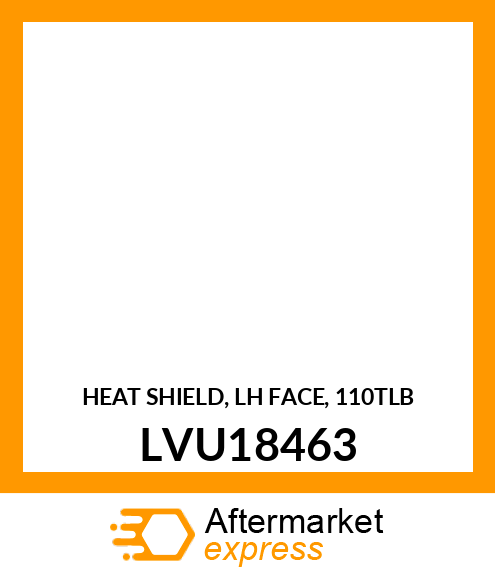 HEAT SHIELD, LH FACE, 110TLB LVU18463