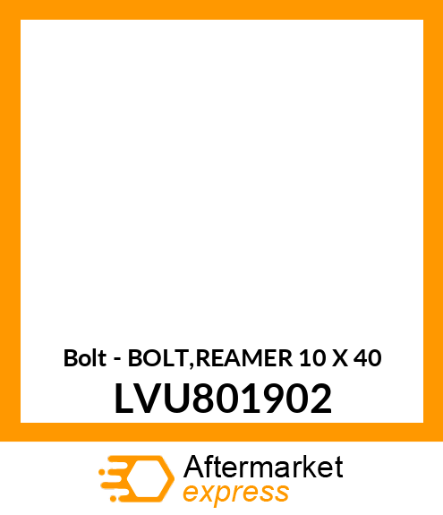 Bolt - BOLT,REAMER 10 X 40 LVU801902
