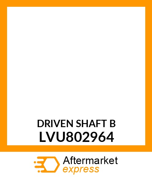 DRIVEN SHAFT B LVU802964