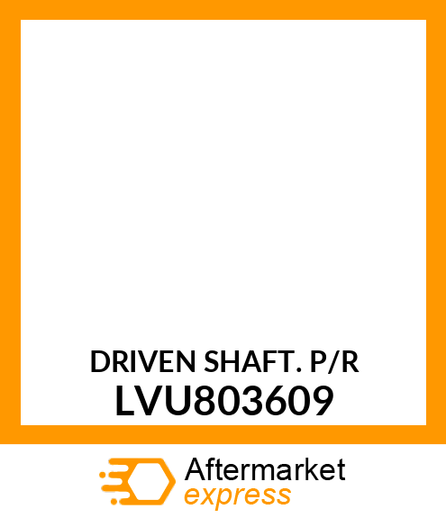 DRIVEN SHAFT. P/R LVU803609