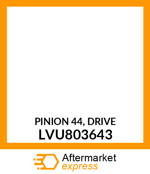 PINION 44, DRIVE LVU803643