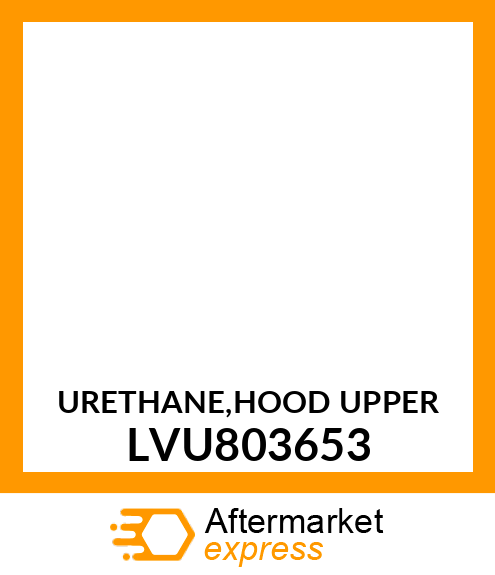 URETHANE,HOOD UPPER LVU803653