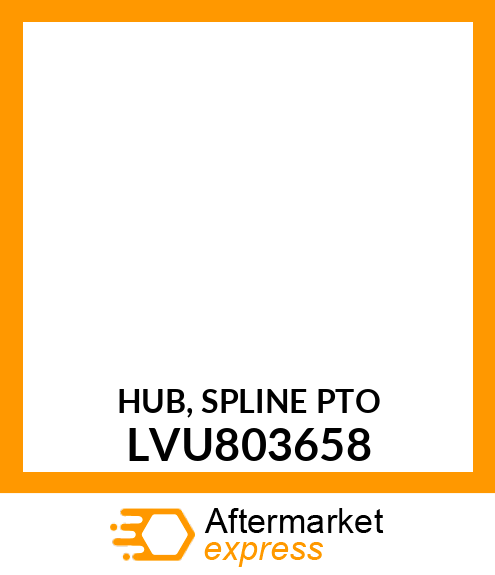 HUB, SPLINE PTO LVU803658