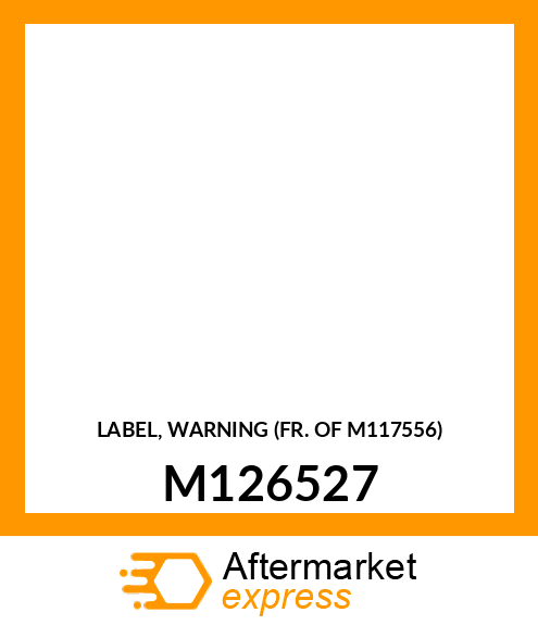 LABEL, WARNING (FR. OF M117556) M126527