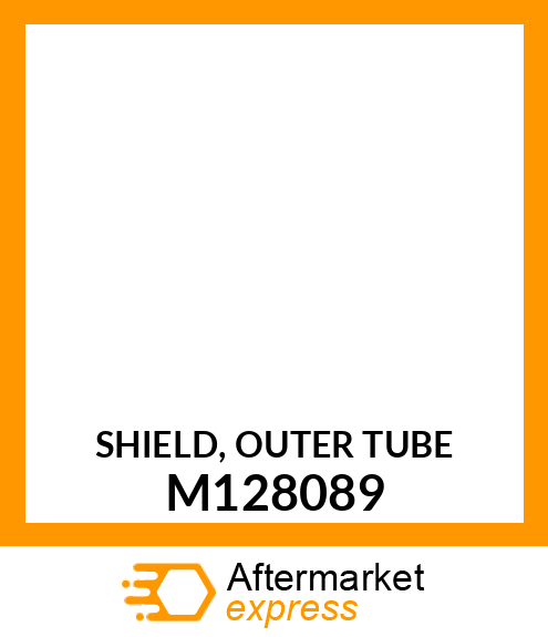 SHIELD, OUTER TUBE M128089