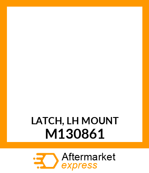 LATCH, LH MOUNT M130861