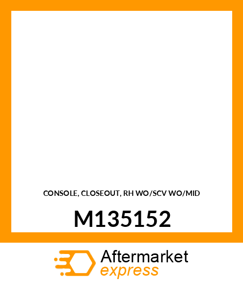 CONSOLE, CLOSEOUT, RH WO/SCV WO/MID M135152