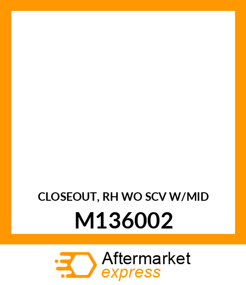 CLOSEOUT, RH WO SCV W/MID M136002