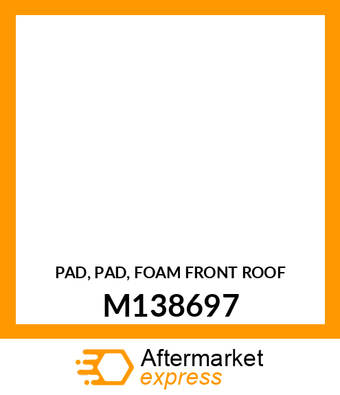 PAD, PAD, FOAM FRONT ROOF M138697