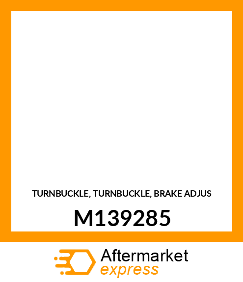 TURNBUCKLE, TURNBUCKLE, BRAKE ADJUS M139285