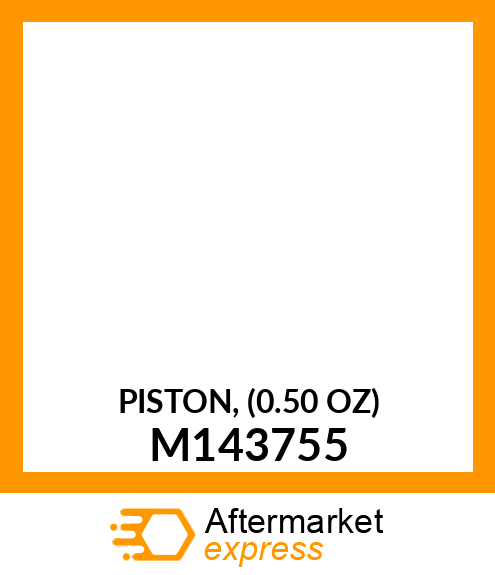 PISTON, (0.50 OZ) M143755
