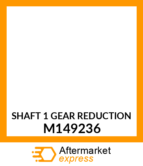 SHAFT 1, GEAR REDUCTION M149236