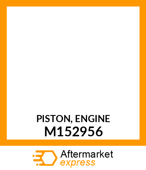 PISTON, ENGINE M152956