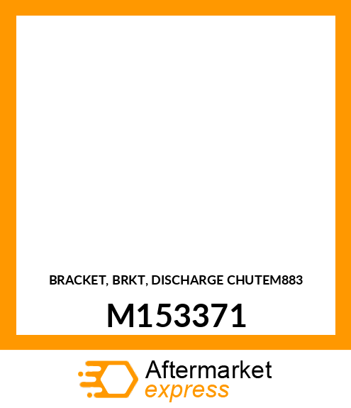 BRACKET, BRKT, DISCHARGE CHUTEM883 M153371