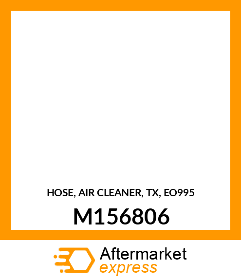 HOSE, AIR CLEANER, TX, EO995 M156806