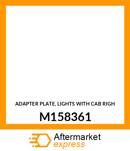 ADAPTER PLATE, LIGHTS WITH CAB RIGH M158361