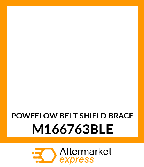 POWEFLOW BELT SHIELD BRACE M166763BLE