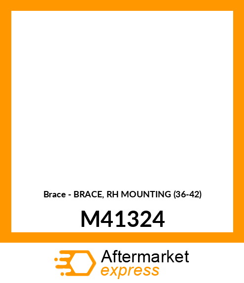 Brace - BRACE, RH MOUNTING (36-42) M41324