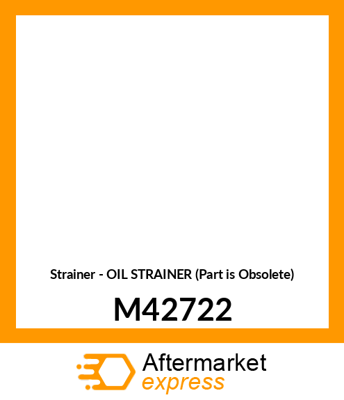 Strainer - OIL STRAINER (Part is Obsolete) M42722