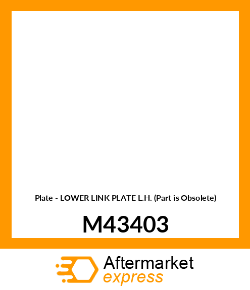 Plate - LOWER LINK PLATE L.H. (Part is Obsolete) M43403