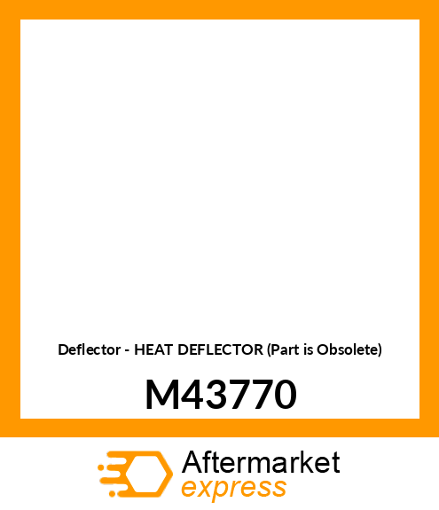 Deflector - HEAT DEFLECTOR (Part is Obsolete) M43770