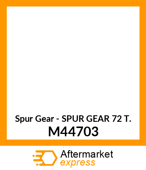 Spur Gear - SPUR GEAR 72 T. M44703