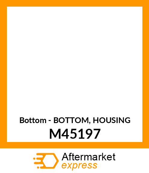 Bottom - BOTTOM, HOUSING M45197