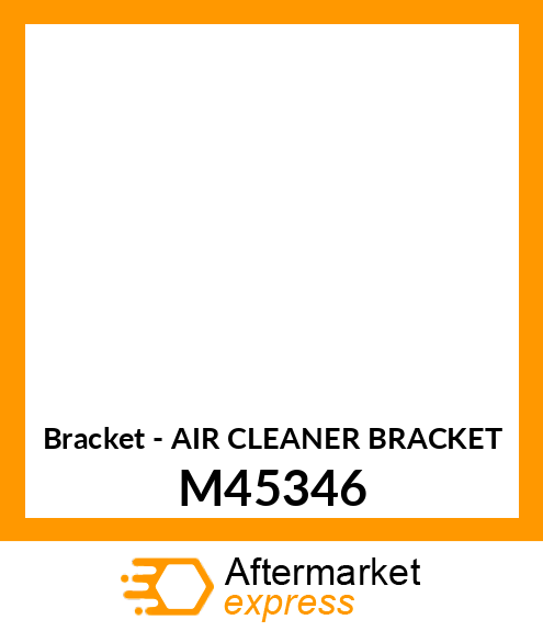 Bracket - AIR CLEANER BRACKET M45346