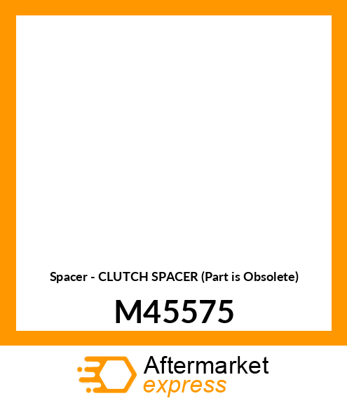 Spacer - CLUTCH SPACER (Part is Obsolete) M45575