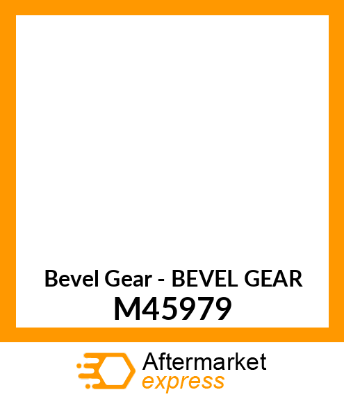 Bevel Gear - BEVEL GEAR M45979