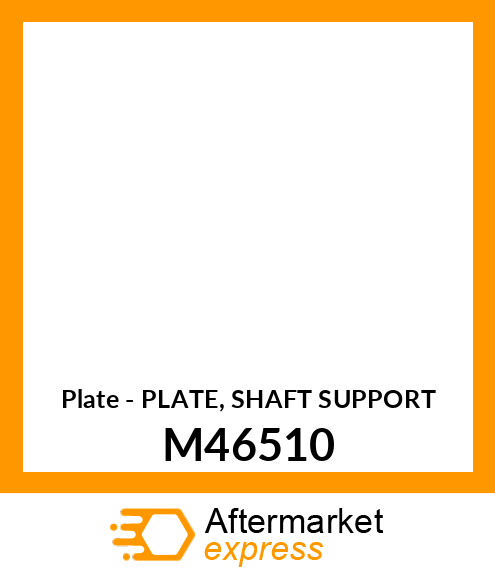 Plate - PLATE, SHAFT SUPPORT M46510