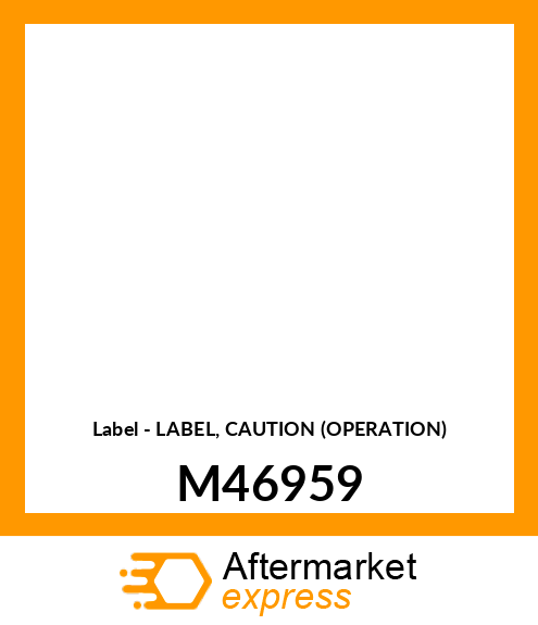 Label - LABEL, CAUTION (OPERATION) M46959