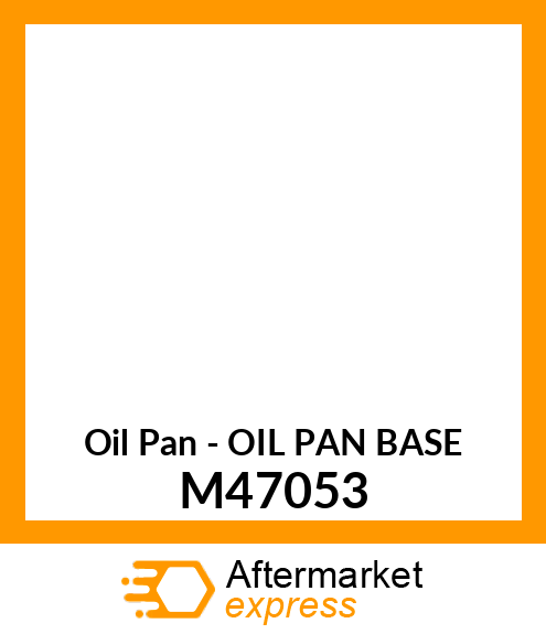 Oil Pan - OIL PAN BASE M47053